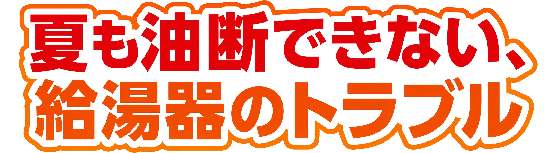夏も油断できない、給湯器のトラブル